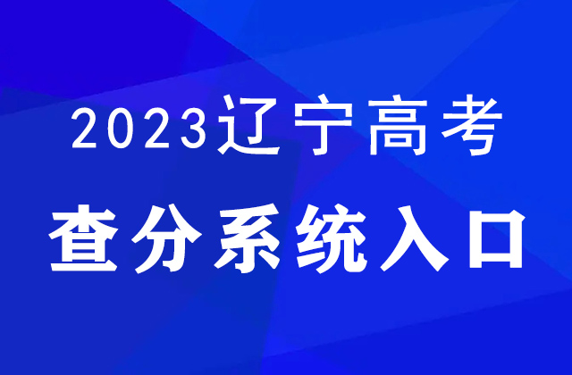 2023年遼寧高考查分時間及查分官網入口_遼寧招生考試之窗